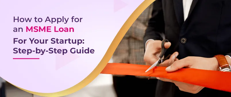 How to Apply for an MSME Loan for Your Startup: Step-by-Step Guide